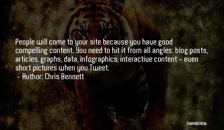 Chris Bennett Quotes: People Will Come To Your Site Because You Have Good Compelling Content. You Need To Hit It From All Angles: