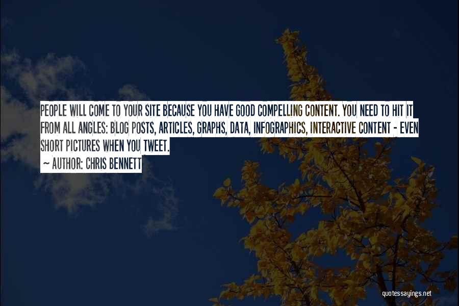 Chris Bennett Quotes: People Will Come To Your Site Because You Have Good Compelling Content. You Need To Hit It From All Angles: