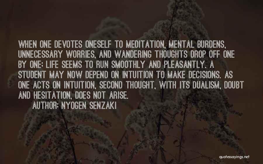 Nyogen Senzaki Quotes: When One Devotes Oneself To Meditation, Mental Burdens, Unnecessary Worries, And Wandering Thoughts Drop Off One By One; Life Seems