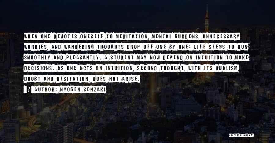 Nyogen Senzaki Quotes: When One Devotes Oneself To Meditation, Mental Burdens, Unnecessary Worries, And Wandering Thoughts Drop Off One By One; Life Seems