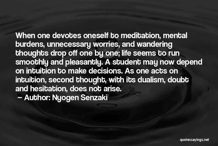 Nyogen Senzaki Quotes: When One Devotes Oneself To Meditation, Mental Burdens, Unnecessary Worries, And Wandering Thoughts Drop Off One By One; Life Seems