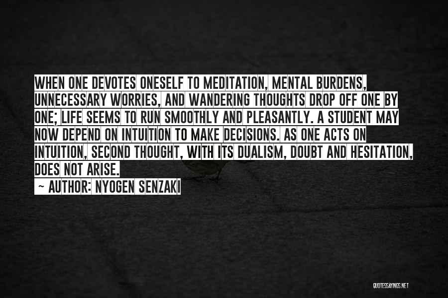 Nyogen Senzaki Quotes: When One Devotes Oneself To Meditation, Mental Burdens, Unnecessary Worries, And Wandering Thoughts Drop Off One By One; Life Seems