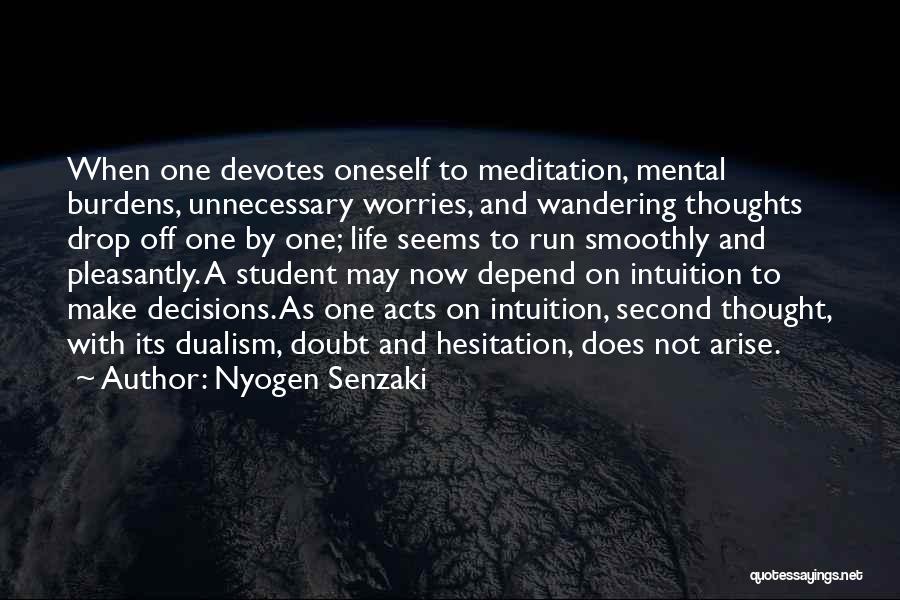 Nyogen Senzaki Quotes: When One Devotes Oneself To Meditation, Mental Burdens, Unnecessary Worries, And Wandering Thoughts Drop Off One By One; Life Seems