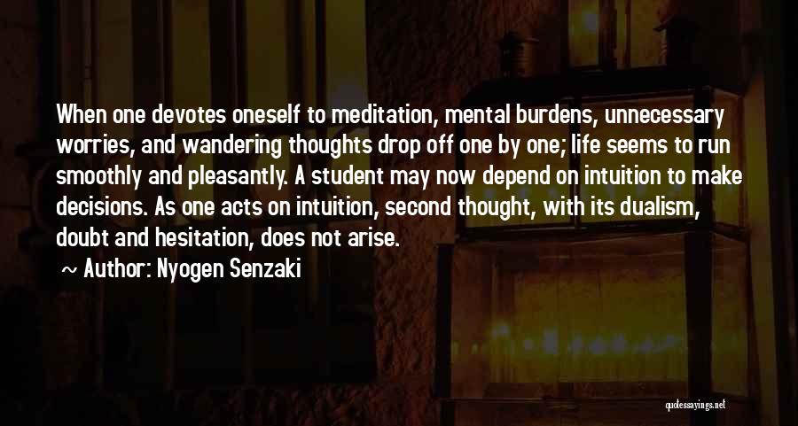 Nyogen Senzaki Quotes: When One Devotes Oneself To Meditation, Mental Burdens, Unnecessary Worries, And Wandering Thoughts Drop Off One By One; Life Seems