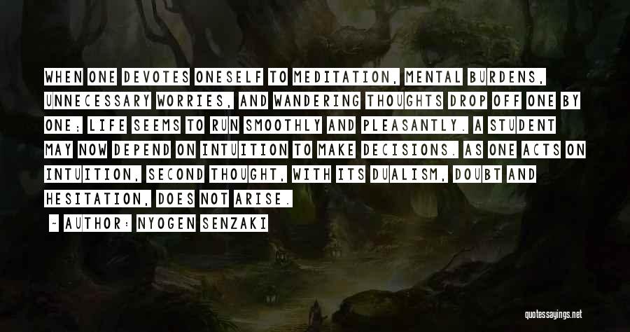 Nyogen Senzaki Quotes: When One Devotes Oneself To Meditation, Mental Burdens, Unnecessary Worries, And Wandering Thoughts Drop Off One By One; Life Seems