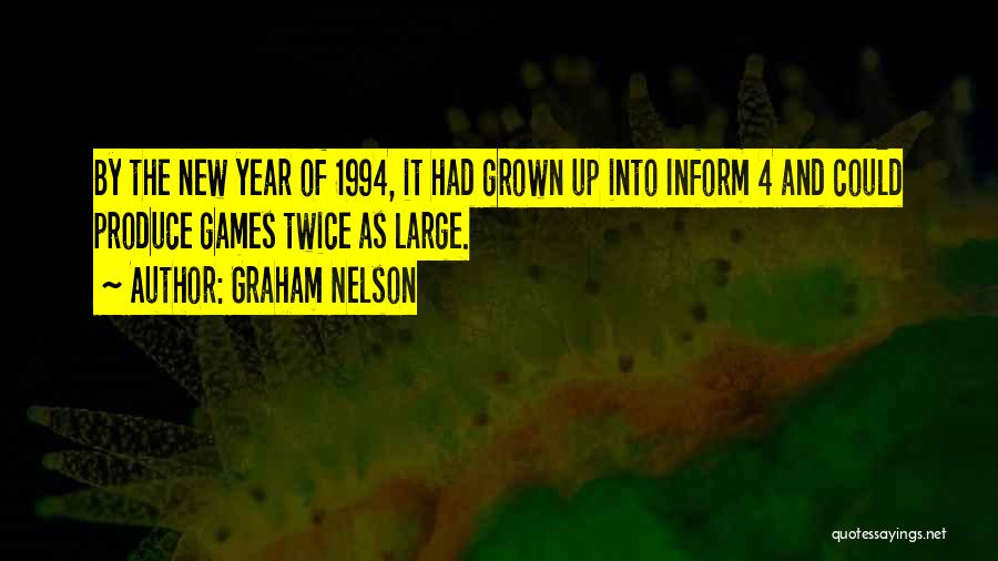 Graham Nelson Quotes: By The New Year Of 1994, It Had Grown Up Into Inform 4 And Could Produce Games Twice As Large.