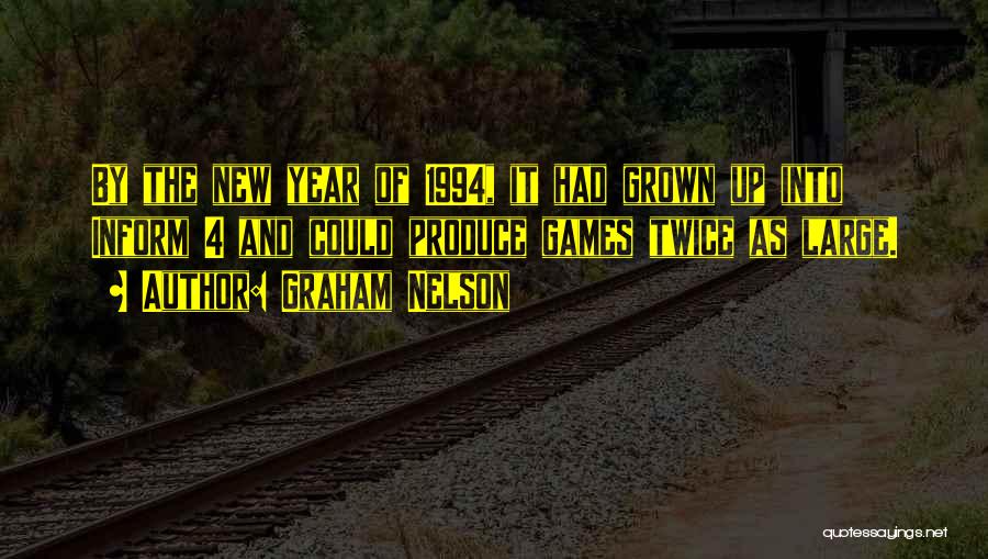 Graham Nelson Quotes: By The New Year Of 1994, It Had Grown Up Into Inform 4 And Could Produce Games Twice As Large.