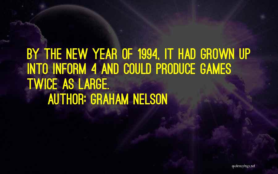 Graham Nelson Quotes: By The New Year Of 1994, It Had Grown Up Into Inform 4 And Could Produce Games Twice As Large.