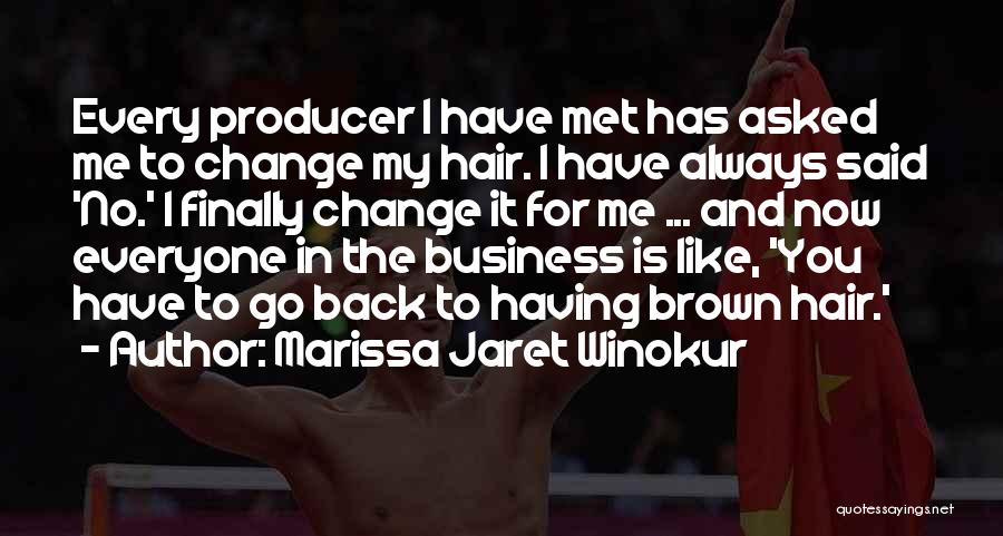 Marissa Jaret Winokur Quotes: Every Producer I Have Met Has Asked Me To Change My Hair. I Have Always Said 'no.' I Finally Change