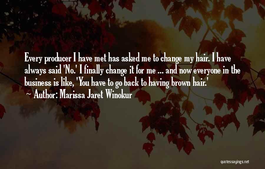Marissa Jaret Winokur Quotes: Every Producer I Have Met Has Asked Me To Change My Hair. I Have Always Said 'no.' I Finally Change