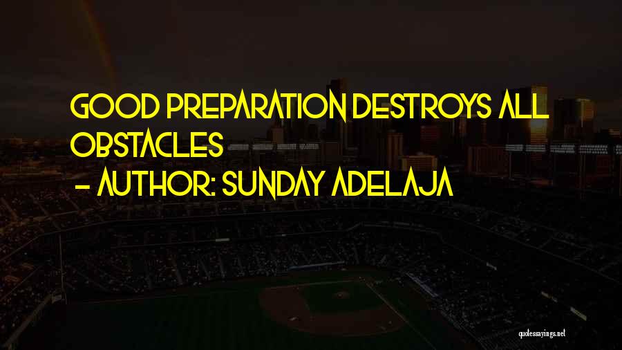 Sunday Adelaja Quotes: Good Preparation Destroys All Obstacles