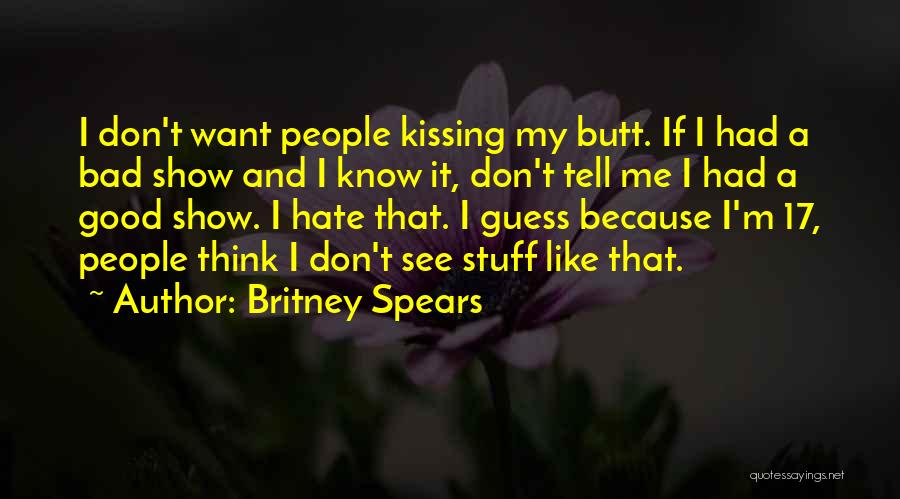 Britney Spears Quotes: I Don't Want People Kissing My Butt. If I Had A Bad Show And I Know It, Don't Tell Me