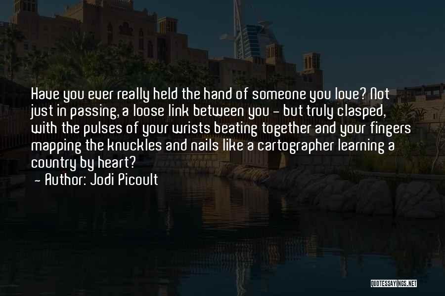 Jodi Picoult Quotes: Have You Ever Really Held The Hand Of Someone You Love? Not Just In Passing, A Loose Link Between You