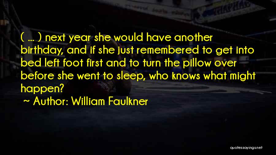 William Faulkner Quotes: ( ... ) Next Year She Would Have Another Birthday, And If She Just Remembered To Get Into Bed Left