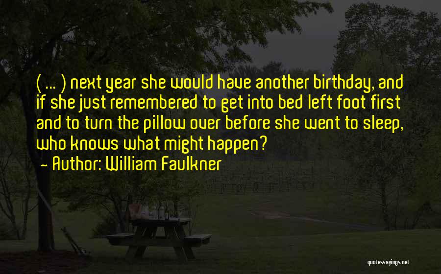 William Faulkner Quotes: ( ... ) Next Year She Would Have Another Birthday, And If She Just Remembered To Get Into Bed Left