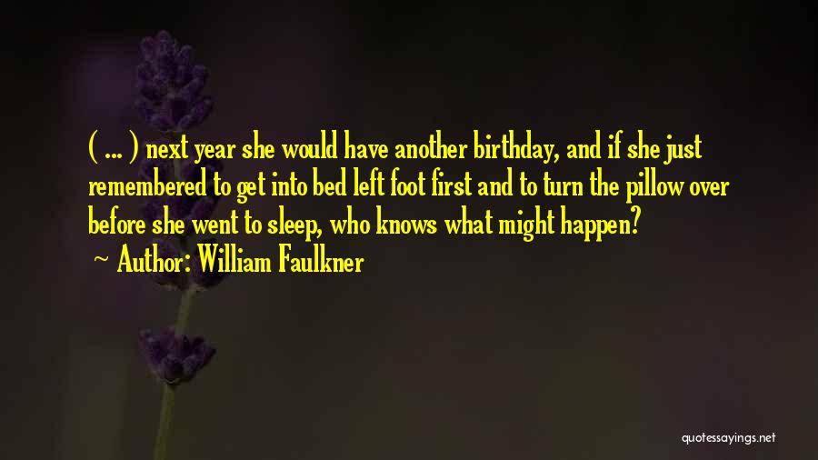 William Faulkner Quotes: ( ... ) Next Year She Would Have Another Birthday, And If She Just Remembered To Get Into Bed Left