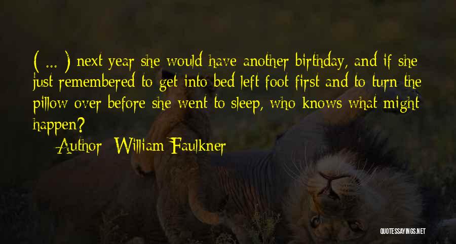 William Faulkner Quotes: ( ... ) Next Year She Would Have Another Birthday, And If She Just Remembered To Get Into Bed Left