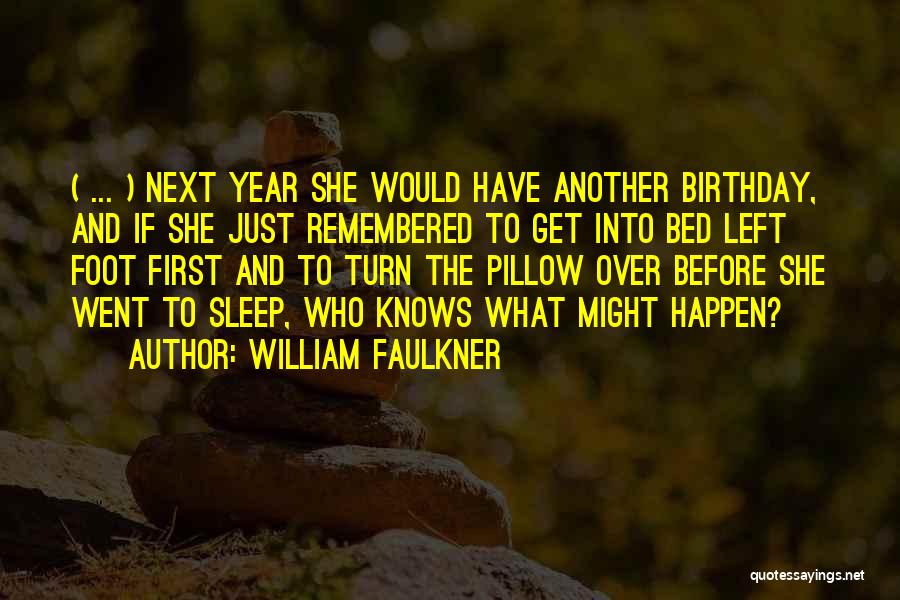 William Faulkner Quotes: ( ... ) Next Year She Would Have Another Birthday, And If She Just Remembered To Get Into Bed Left