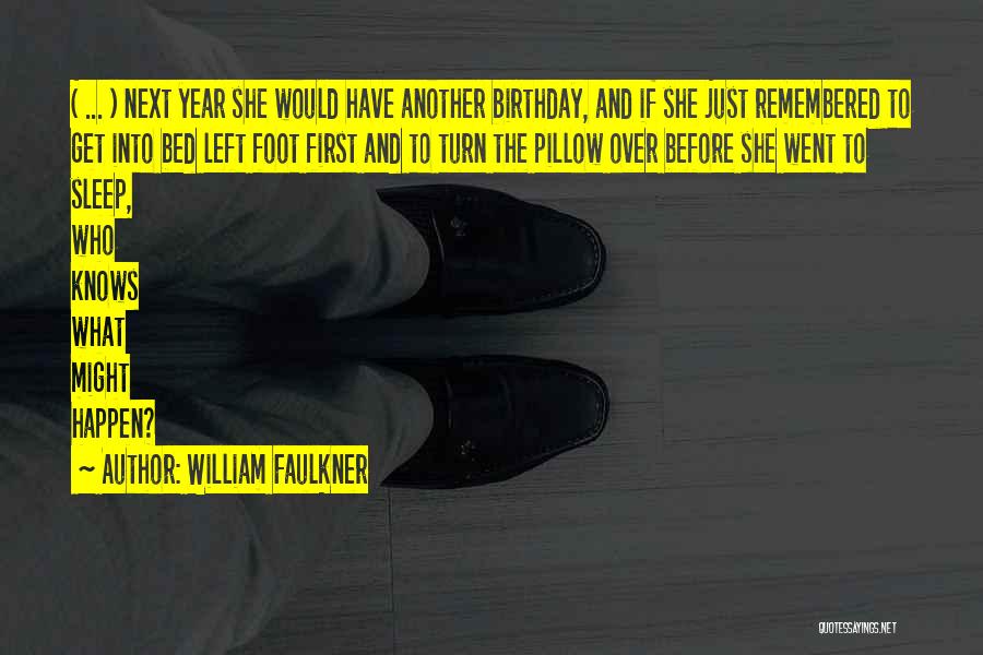 William Faulkner Quotes: ( ... ) Next Year She Would Have Another Birthday, And If She Just Remembered To Get Into Bed Left