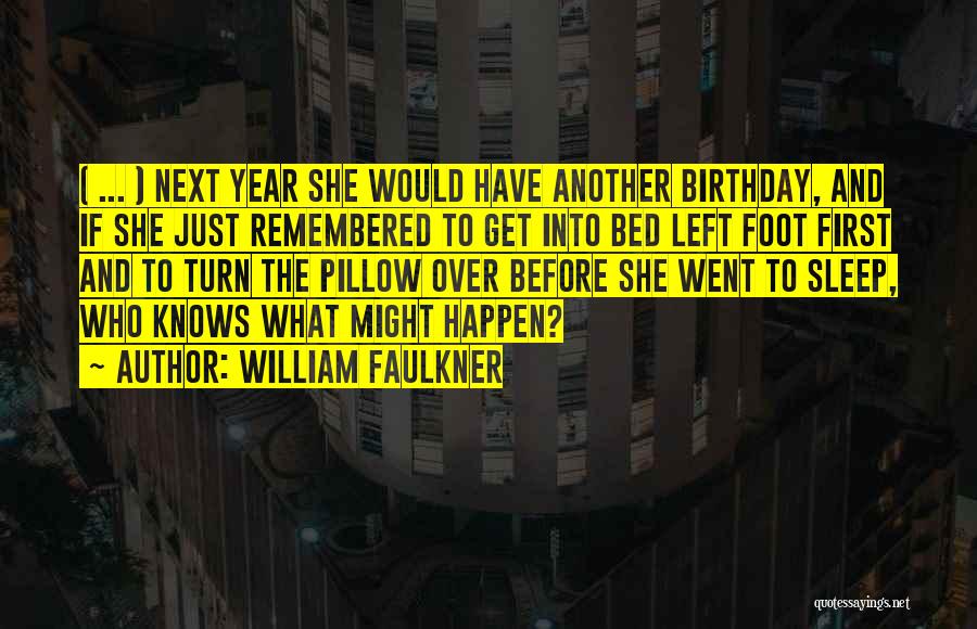 William Faulkner Quotes: ( ... ) Next Year She Would Have Another Birthday, And If She Just Remembered To Get Into Bed Left