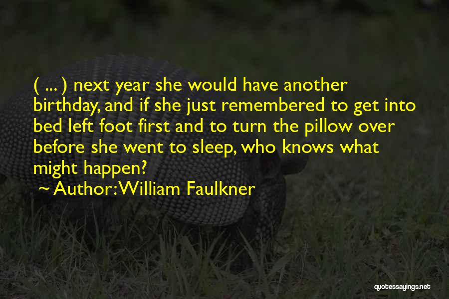 William Faulkner Quotes: ( ... ) Next Year She Would Have Another Birthday, And If She Just Remembered To Get Into Bed Left