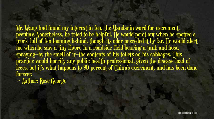Rose George Quotes: Mr. Wang Had Found My Interest In Fen, The Mandarin Word For Excrement, Peculiar. Nonetheless, He Tried To Be Helpful.