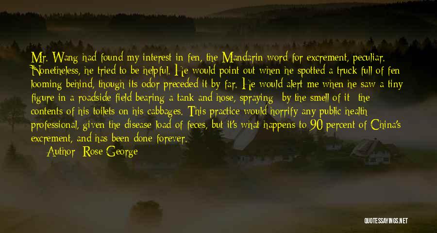 Rose George Quotes: Mr. Wang Had Found My Interest In Fen, The Mandarin Word For Excrement, Peculiar. Nonetheless, He Tried To Be Helpful.