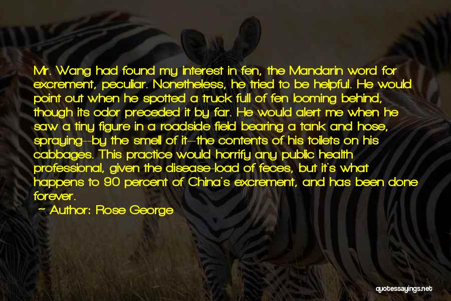 Rose George Quotes: Mr. Wang Had Found My Interest In Fen, The Mandarin Word For Excrement, Peculiar. Nonetheless, He Tried To Be Helpful.