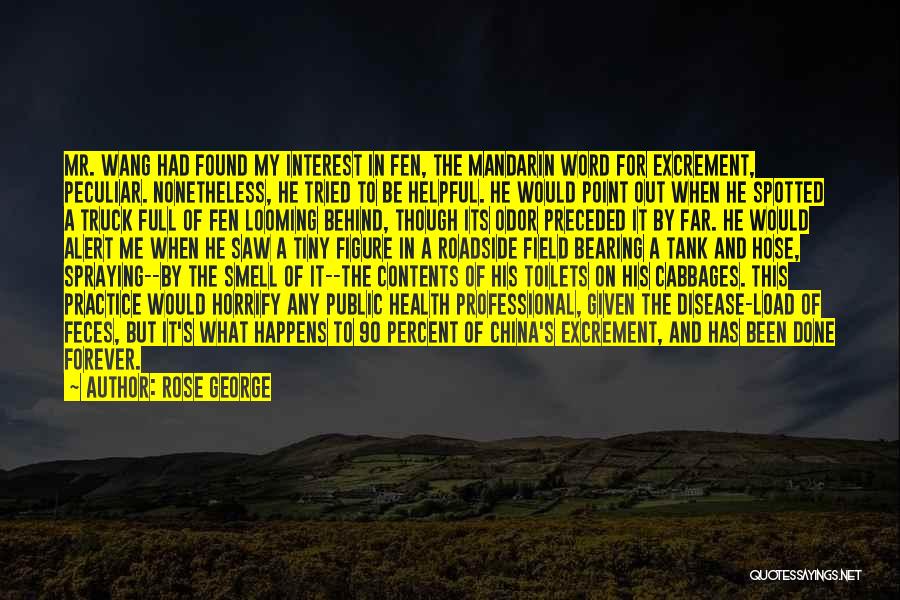 Rose George Quotes: Mr. Wang Had Found My Interest In Fen, The Mandarin Word For Excrement, Peculiar. Nonetheless, He Tried To Be Helpful.