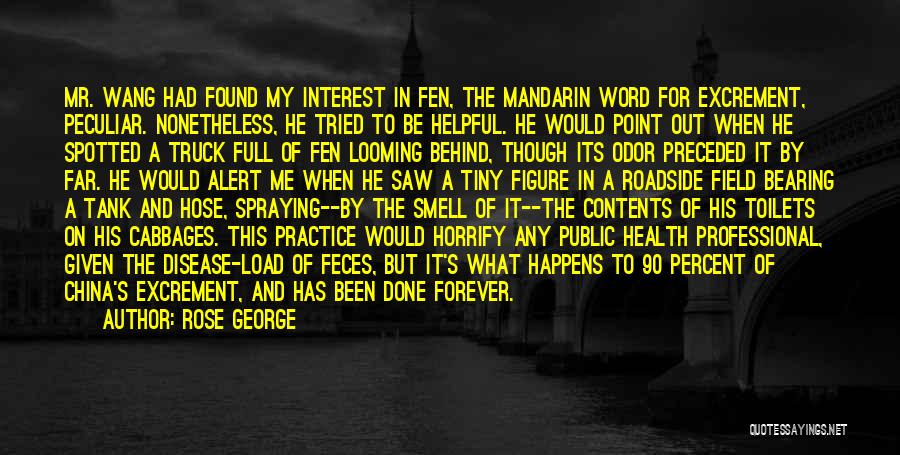 Rose George Quotes: Mr. Wang Had Found My Interest In Fen, The Mandarin Word For Excrement, Peculiar. Nonetheless, He Tried To Be Helpful.