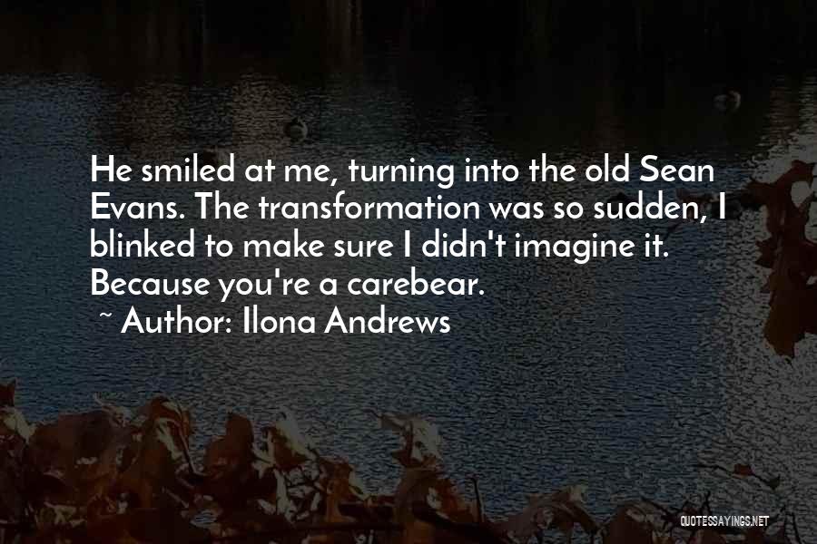 Ilona Andrews Quotes: He Smiled At Me, Turning Into The Old Sean Evans. The Transformation Was So Sudden, I Blinked To Make Sure