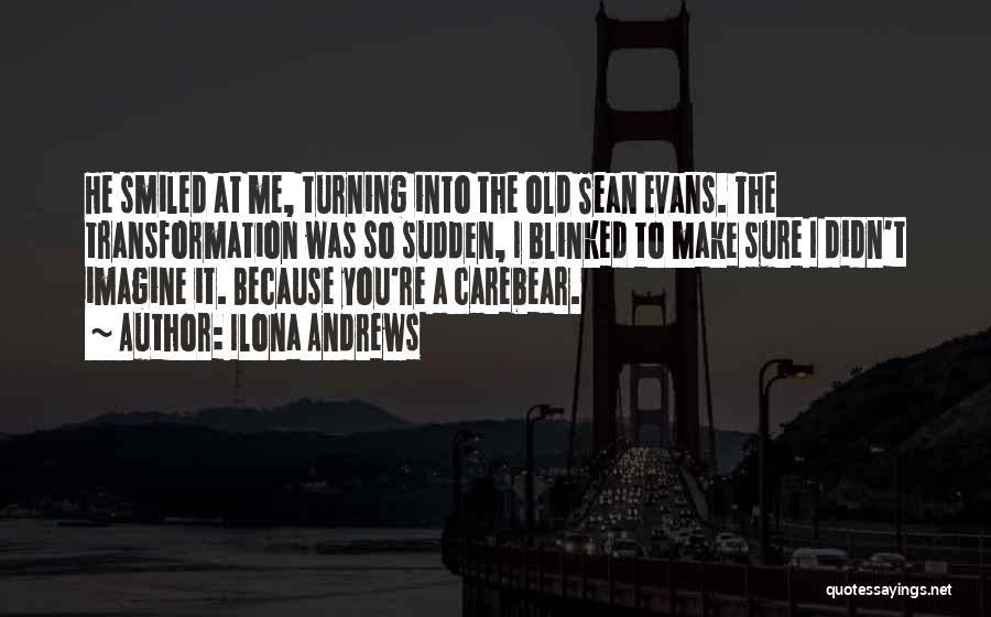 Ilona Andrews Quotes: He Smiled At Me, Turning Into The Old Sean Evans. The Transformation Was So Sudden, I Blinked To Make Sure