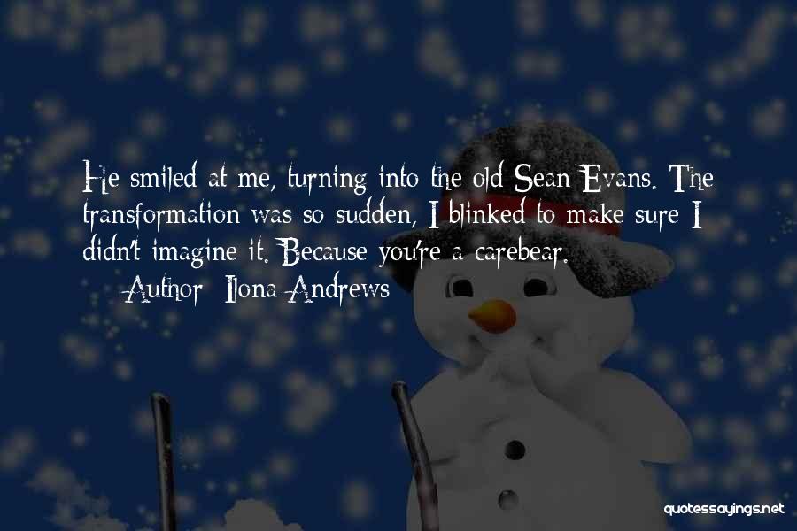 Ilona Andrews Quotes: He Smiled At Me, Turning Into The Old Sean Evans. The Transformation Was So Sudden, I Blinked To Make Sure