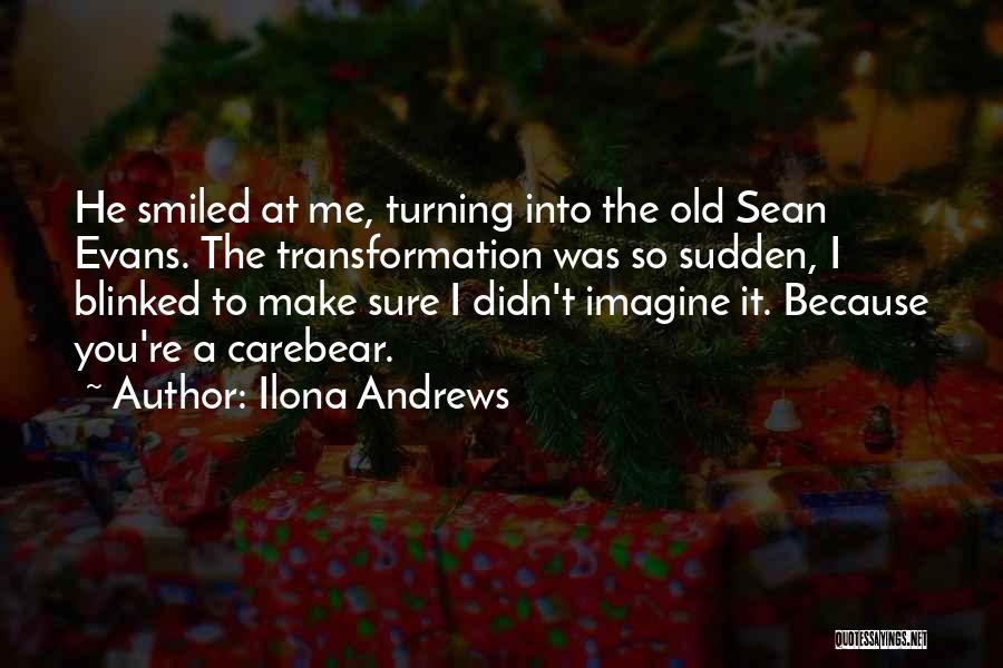 Ilona Andrews Quotes: He Smiled At Me, Turning Into The Old Sean Evans. The Transformation Was So Sudden, I Blinked To Make Sure