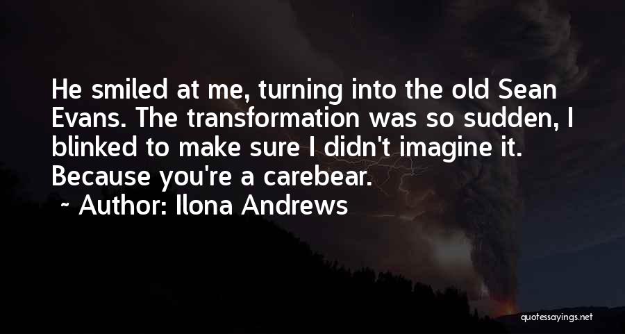 Ilona Andrews Quotes: He Smiled At Me, Turning Into The Old Sean Evans. The Transformation Was So Sudden, I Blinked To Make Sure