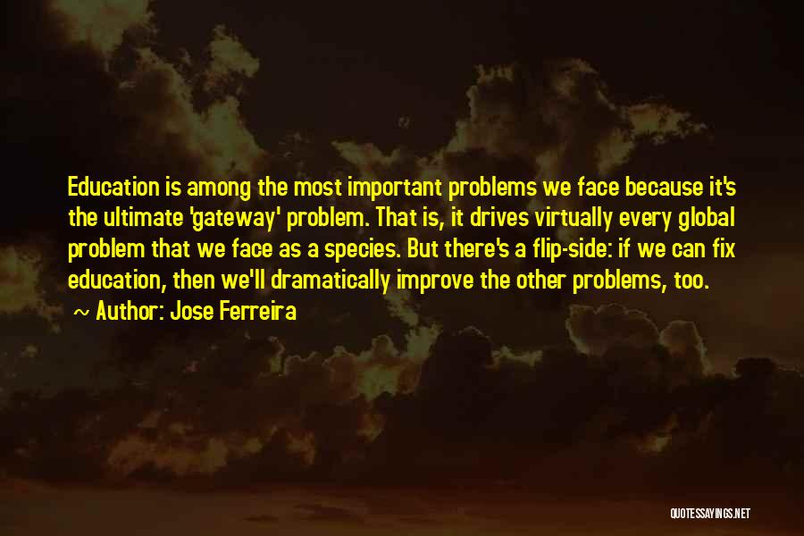 Jose Ferreira Quotes: Education Is Among The Most Important Problems We Face Because It's The Ultimate 'gateway' Problem. That Is, It Drives Virtually