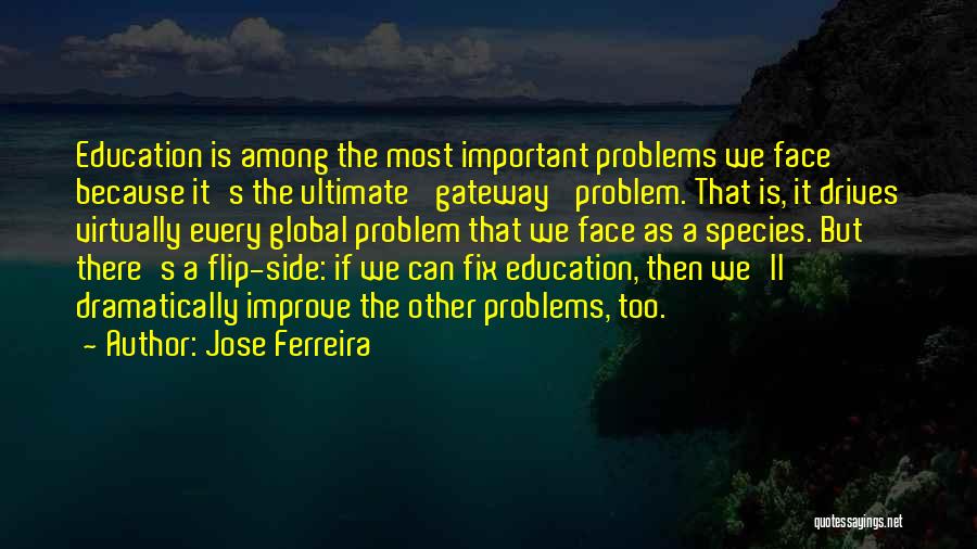 Jose Ferreira Quotes: Education Is Among The Most Important Problems We Face Because It's The Ultimate 'gateway' Problem. That Is, It Drives Virtually