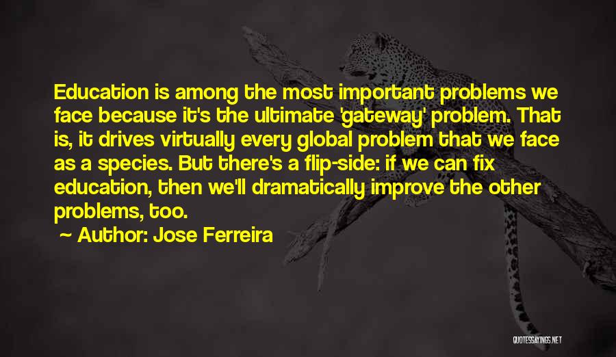 Jose Ferreira Quotes: Education Is Among The Most Important Problems We Face Because It's The Ultimate 'gateway' Problem. That Is, It Drives Virtually