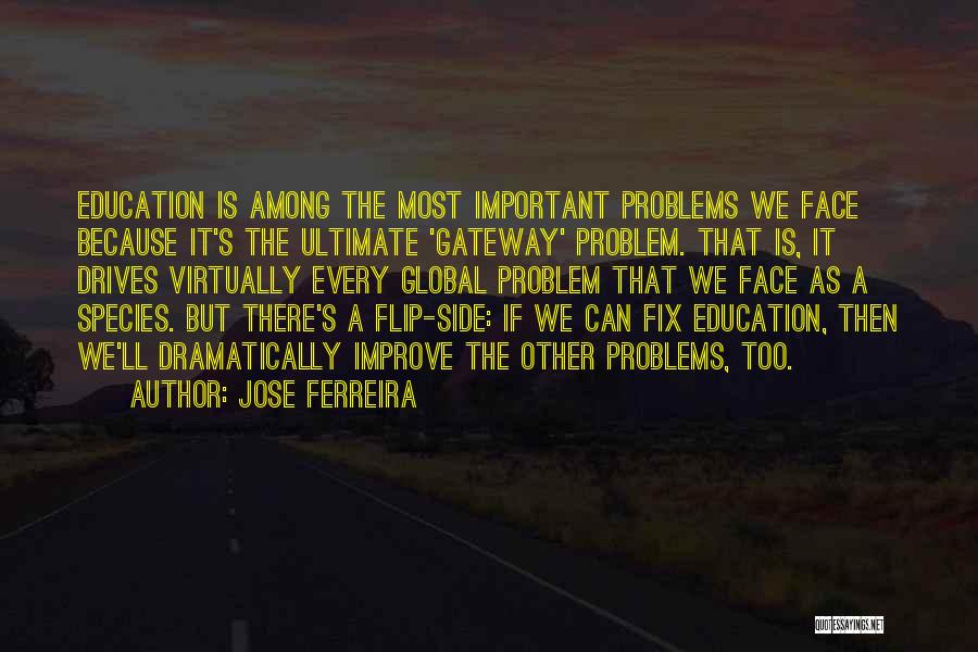 Jose Ferreira Quotes: Education Is Among The Most Important Problems We Face Because It's The Ultimate 'gateway' Problem. That Is, It Drives Virtually