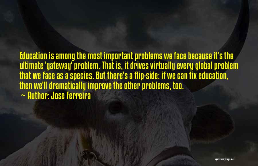 Jose Ferreira Quotes: Education Is Among The Most Important Problems We Face Because It's The Ultimate 'gateway' Problem. That Is, It Drives Virtually