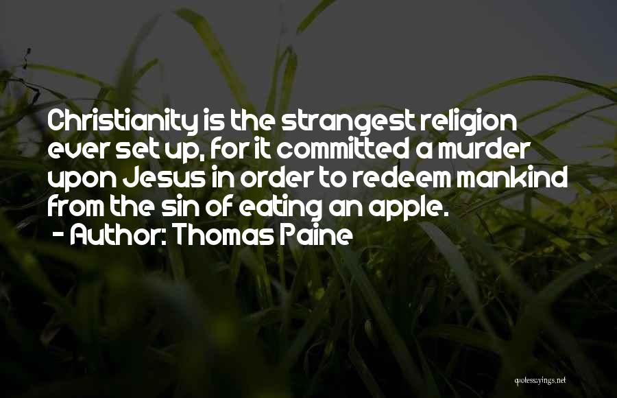 Thomas Paine Quotes: Christianity Is The Strangest Religion Ever Set Up, For It Committed A Murder Upon Jesus In Order To Redeem Mankind