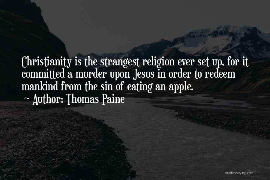 Thomas Paine Quotes: Christianity Is The Strangest Religion Ever Set Up, For It Committed A Murder Upon Jesus In Order To Redeem Mankind