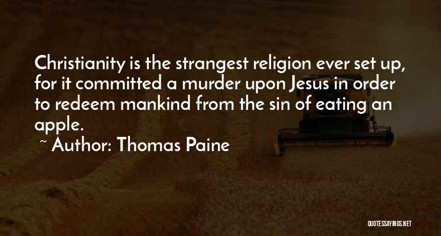 Thomas Paine Quotes: Christianity Is The Strangest Religion Ever Set Up, For It Committed A Murder Upon Jesus In Order To Redeem Mankind