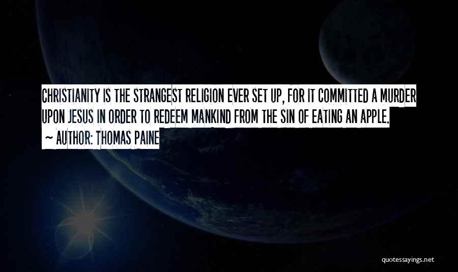 Thomas Paine Quotes: Christianity Is The Strangest Religion Ever Set Up, For It Committed A Murder Upon Jesus In Order To Redeem Mankind