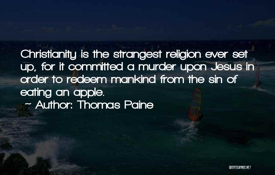 Thomas Paine Quotes: Christianity Is The Strangest Religion Ever Set Up, For It Committed A Murder Upon Jesus In Order To Redeem Mankind