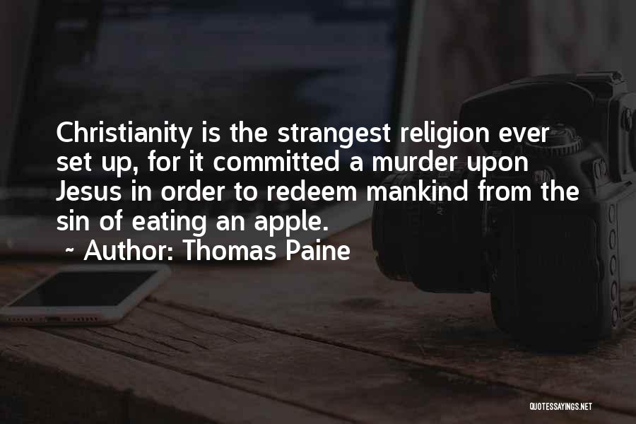 Thomas Paine Quotes: Christianity Is The Strangest Religion Ever Set Up, For It Committed A Murder Upon Jesus In Order To Redeem Mankind