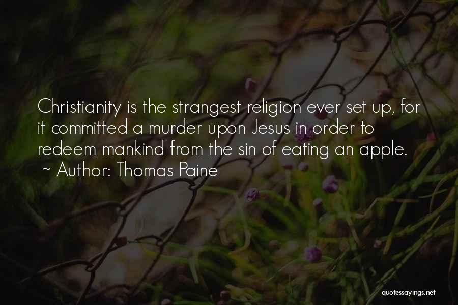 Thomas Paine Quotes: Christianity Is The Strangest Religion Ever Set Up, For It Committed A Murder Upon Jesus In Order To Redeem Mankind