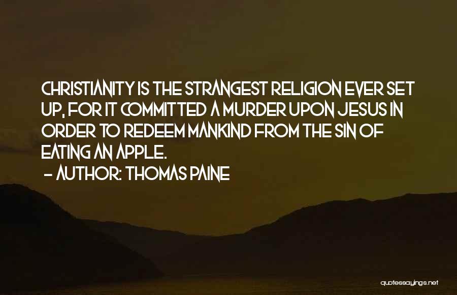 Thomas Paine Quotes: Christianity Is The Strangest Religion Ever Set Up, For It Committed A Murder Upon Jesus In Order To Redeem Mankind
