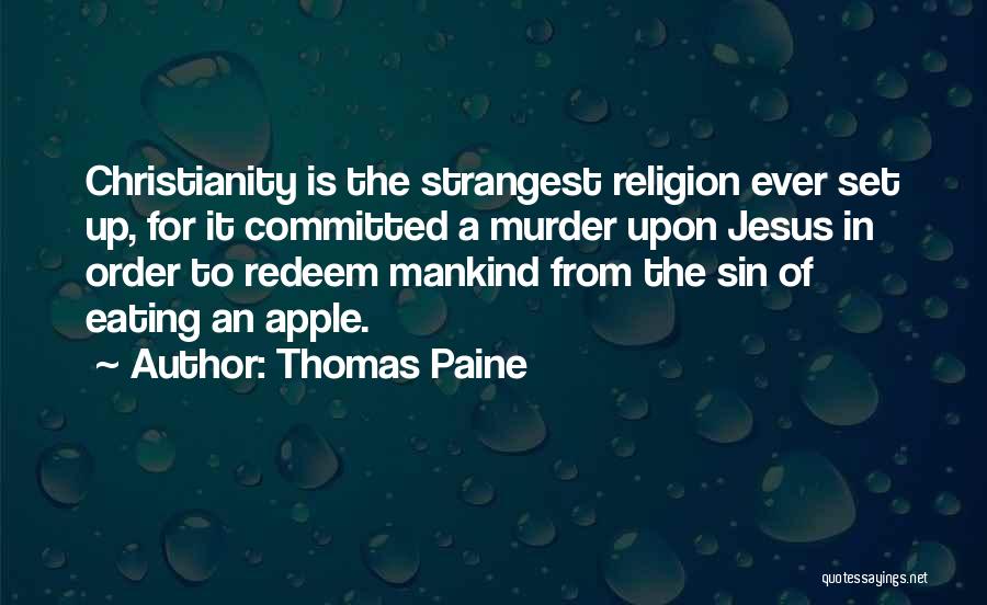Thomas Paine Quotes: Christianity Is The Strangest Religion Ever Set Up, For It Committed A Murder Upon Jesus In Order To Redeem Mankind