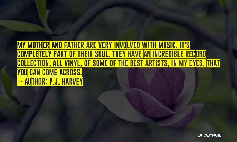 P.J. Harvey Quotes: My Mother And Father Are Very Involved With Music. It's Completely Part Of Their Soul. They Have An Incredible Record